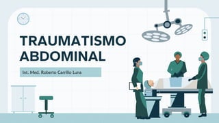 TRAUMATISMO
ABDOMINAL
Int. Med. Roberto Carrillo Luna
 