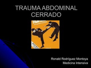 TRAUMA ABDOMINAL CERRADO Ronald Rodríguez Montoya Medicina Intensiva 