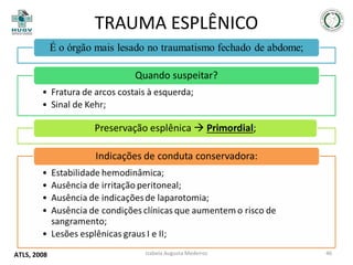TRAUMA ESPLÊNICO

ATLS, 2008

Izabela Augusta Medeiros

46

 