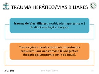 TRAUMA HEPÁTICO/VIAS BILIARES

ATLS, 2008

Izabela Augusta Medeiros

53

 
