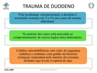 TRAUMA DE DUODENO

ATLS, 2008

Izabela Augusta Medeiros

54

 