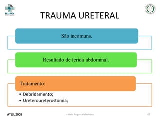 TRAUMA URETERAL

ATLS, 2008

Izabela Augusta Medeiros

67

 