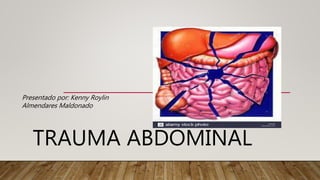 TRAUMA ABDOMINAL
Presentado por: Kenny Roylin
Almendares Maldonado
 