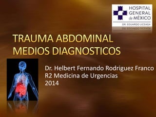 Dr. Helbert Fernando Rodriguez Franco
R2 Medicina de Urgencias
2014
 