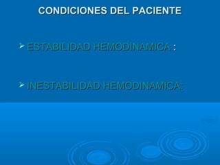 CONDICIONES DEL PACIENTECONDICIONES DEL PACIENTE
 ESTABILIDAD HEMODINAMICAESTABILIDAD HEMODINAMICA ::
 INESTABILIDAD HEMODINAMICA:INESTABILIDAD HEMODINAMICA:
 