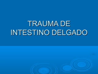 TRAUMA DETRAUMA DE
INTESTINO DELGADOINTESTINO DELGADO
 