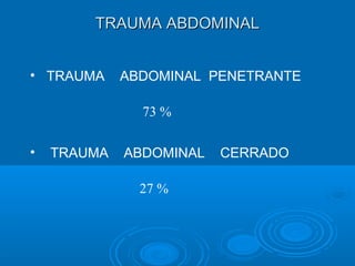TRAUMA ABDOMINALTRAUMA ABDOMINAL
• TRAUMA ABDOMINAL PENETRANTE
73 %
• TRAUMA ABDOMINAL CERRADO
27 %
 