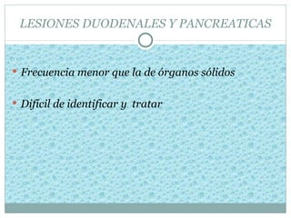 LESIONES DUODENALES Y PANCREATICAS


 Frecuencia menor que la de órganos sólidos


 Difícil de identificar y tratar
 