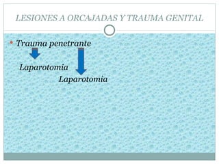 LESIONES A ORCAJADAS Y TRAUMA GENITAL

 Trauma penetrante


  Laparotomia
           Laparotomia
 