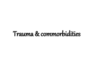Trauma & commorbidities
 