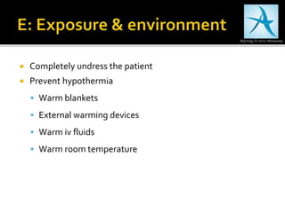  Completely undress the patient
 Prevent hypothermia
 Warm blankets
 External warming devices
 Warm iv fluids
 Warm room temperature
 