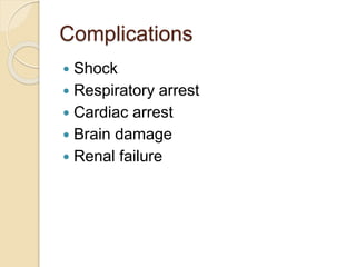 Complications
 Shock
 Respiratory arrest
 Cardiac arrest
 Brain damage
 Renal failure
 