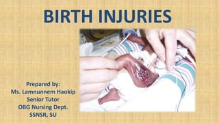 BIRTH INJURIES
Prepared by:
Ms. Lamnunnem Haokip
Senior Tutor
OBG Nursing Dept.
SSNSR, SU
 