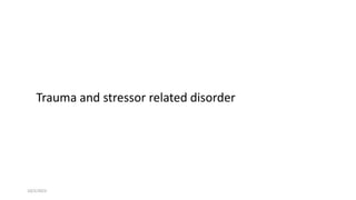 Trauma and stressor related disorder
10/2/2023 1
 