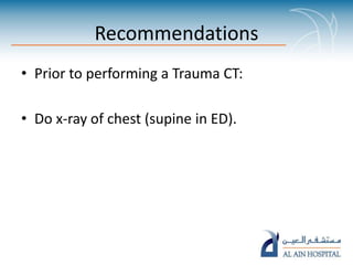 Recommendations
• Prior to performing a Trauma CT:
• Do x-ray of chest (supine in ED).
 