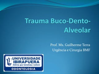 Prof. Ms. Guilherme Terra
Urgência e Cirurgia BMF
 