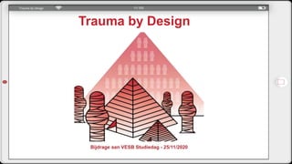 Trauma by Design
Trauma by Design
Bijdrage aan VESB Studiedag - 25/11/2020
 