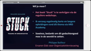Trauma by Design
Wil je meer?
• Het boek “Stuck” is te verkrijgen via de
reguliere webshops.
• Ik verzorg regelmatig korte...