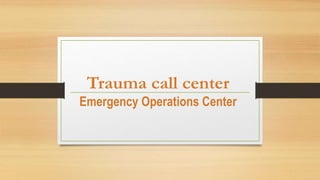 Trauma call center
Emergency Operations Center
 