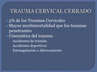 TRAUMA CERVICAL CERRADO5% de los Traumas CervicalesMayor morbimortalidad que los traumas penetrantesCinemática del trauma:Accidentes de tránsitoAccidentes deportivosEstrangulación o Ahorcamiento