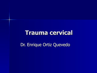 Trauma cervical Dr. Enrique Ortiz Quevedo 
