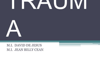TRAUM
AM.I. DAVID DE JESUS
M.I. JEAN BILLY CEAN
 