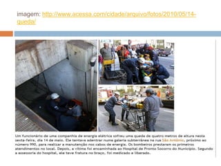 imagem: http://www.acessa.com/cidade/arquivo/fotos/2010/05/14-
queda/
 