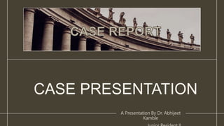 CASE PRESENTATION
A Presentation By Dr. Abhijeet
Kamble
 