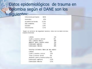  Datos epidemiológicos de trauma en
Colombia según el DANE son los
siguientes:
 