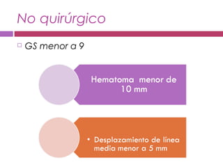 No quirúrgico
 GS menor a 9
 