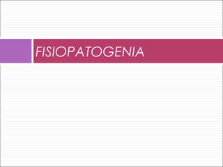 FISIOPATOGENIA
 