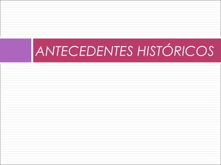 ANTECEDENTES HISTÓRICOS
 
