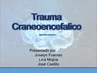 NEUROCIRUGÍA
Presentado por
Joselyn Fuentes
Lina Mojica
José Castillo
 