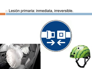    Lesión primaria: inmediata, irreversible.
 