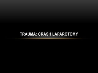 TRAUMA: CRASH LAPAROTOMY
 