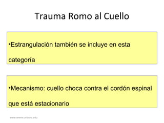 www.reeme.arizona.edu
Trauma Romo al Cuello
•Estrangulación también se incluye en esta
categoría
•Mecanismo: cuello choca contra el cordón espinal
que está estacionario
 
