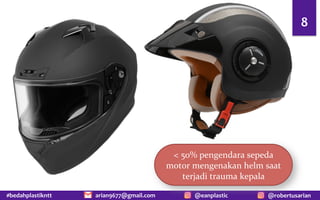 #bedahplastikntt @robertusarian
arian9677@gmail.com @eanplastic
8
< 50% pengendara sepeda
motor mengenakan helm saat
terjadi trauma kepala
 