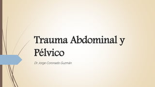Trauma Abdominal y
Pélvico
Dr. Jorge Coronado Guzmán
 