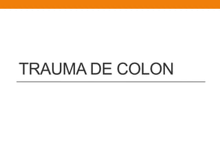 TRAUMA DE COLON
 