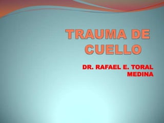 TRAUMA DE CUELLO DR. RAFAEL E. TORAL MEDINA 