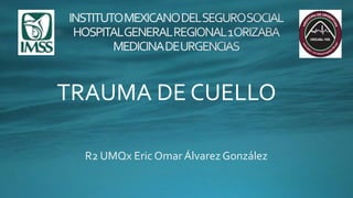R2 UMQx Eric Omar Álvarez González
TRAUMA DE CUELLO
 
