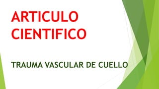ARTICULO
CIENTIFICO
TRAUMA VASCULAR DE CUELLO
 