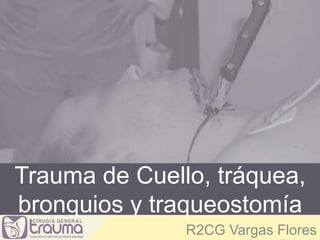 Trauma de Cuello, tráquea, 
bronquios y traqueostomía 
R2CG Vargas Flores 
Edgar 
 
