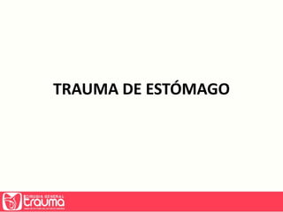 TRAUMA DE ESTÓMAGO 
 