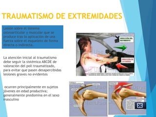 TRAUMATISMO DE EXTREMIDADES
Lesión sobre el sistema
osteoarticular y muscular que se
produce tras la aplicación de una
fue...