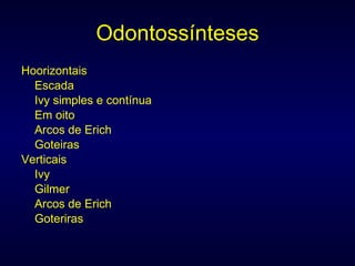 Odontossínteses Hoorizontais Escada Ivy simples e contínua Em oito Arcos de Erich Goteiras Verticais Ivy Gilmer Arcos de Erich Goteriras 