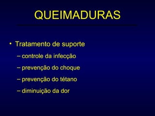 QUEIMADURAS Tratamento de suporte controle da infecção prevenção do choque prevenção do tétano diminuição da dor 