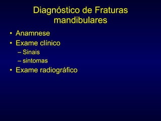 Diagnóstico de Fraturas mandibulares Anamnese Exame clínico Sinais sintomas Exame radiográfico 