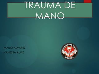 MARIO ALVAREZ
VANESSA ALVIZ
TRAUMA DE
MANO
 