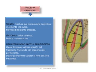FRACTURA CORONA-RAIZ NO COMPLICADAMANEJO: Dientes temporales: exodoncia.Control de la erupción del diente permanente.Dientes permanentes: retirar fragmentos sueltos.Si el trauma es gingival: gingivectomia.Recubrimiento dentinal.Sellamiento de túbulos dentinales.Control radiográfico periódico durante 2 años.DRA. CYNTHIA VALBUENA